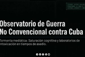 Observatorio de Guerra No Convencional contra Cuba: Saturación cognitiva y laboratorios de intoxicación en tiempos de asedio